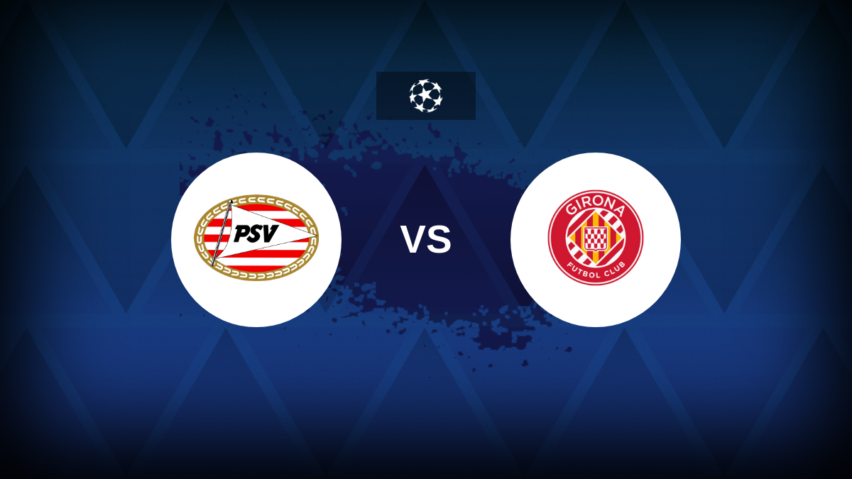 Liga dos Campeões: PSV x Girona – Antevisão, previsões, dicas, ofertas e probabilidades